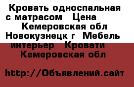 Кровать односпальная с матрасом › Цена ­ 3 000 - Кемеровская обл., Новокузнецк г. Мебель, интерьер » Кровати   . Кемеровская обл.